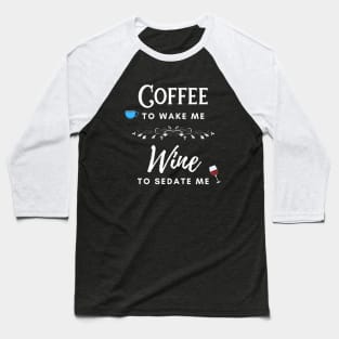 Coffee to Wake Me Wine to Sedate Me Baseball T-Shirt